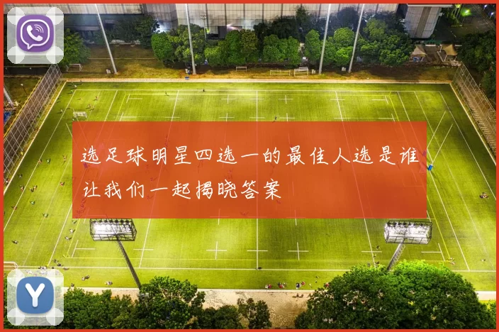 选足球明星四选一的最佳人选是谁让我们一起揭晓答案