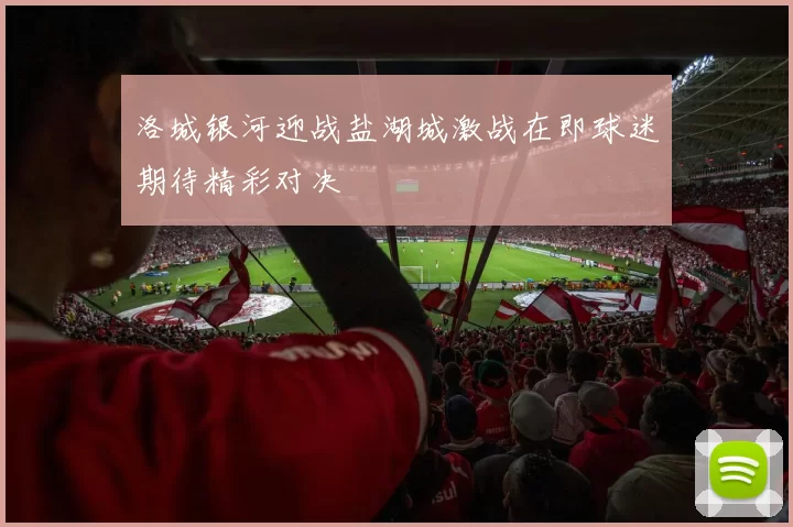 洛城银河迎战盐湖城激战在即球迷期待精彩对决