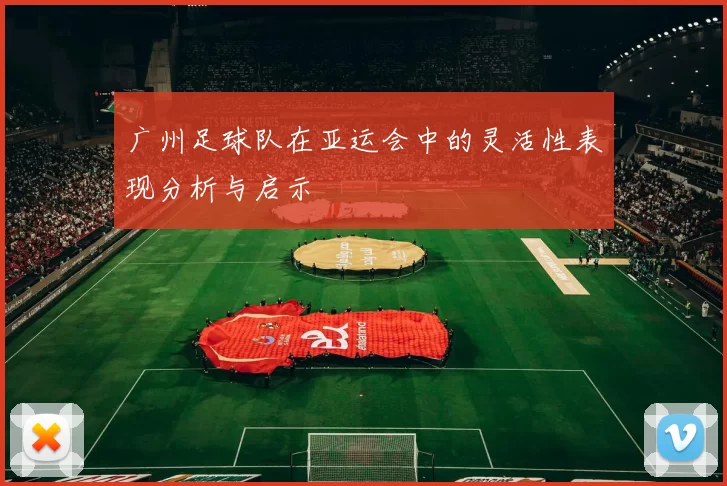 广州足球队在亚运会中的灵活性表现分析与启示