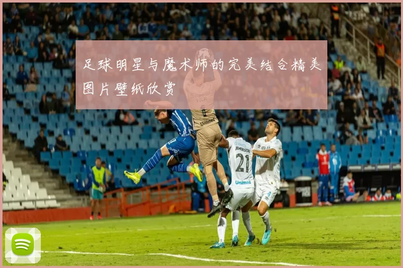 足球明星与魔术师的完美结合精美图片壁纸欣赏