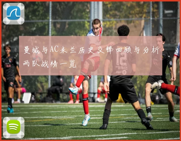 曼城与AC米兰历史交锋回顾与分析两队战绩一览