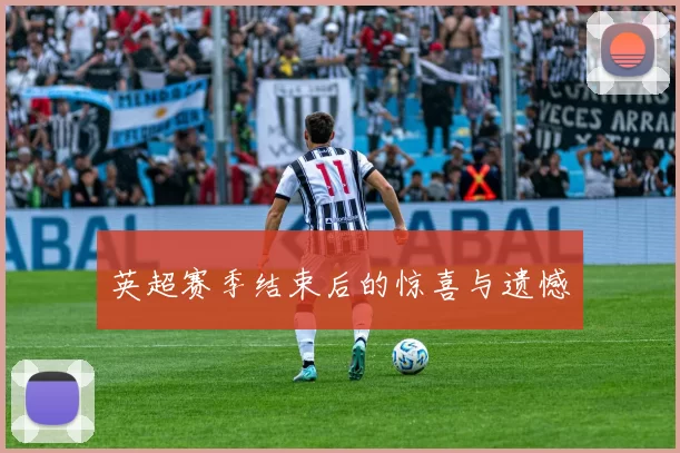英超赛季结束后的惊喜与遗憾