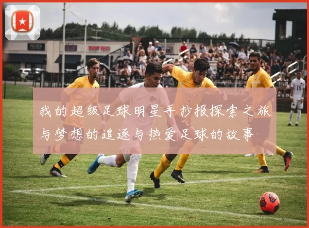 我的超级足球明星手抄报探索之旅与梦想的追逐与热爱足球的故事