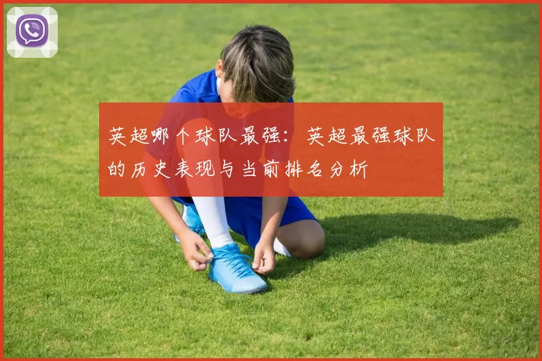 英超哪个球队最强：英超最强球队的历史表现与当前排名分析