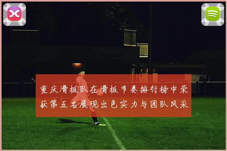 重庆滑板队在滑板节奏排行榜中荣获第五名展现出色实力与团队风采