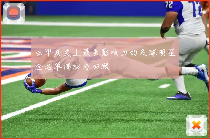 法甲历史上最具影响力的足球明星全名单揭秘与回顾