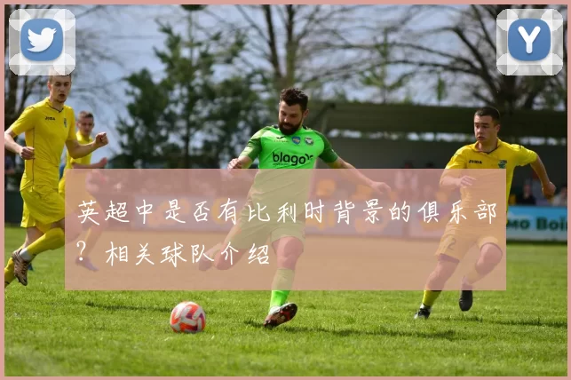 英超中是否有比利时背景的俱乐部？相关球队介绍
