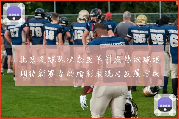 北京足球队状态变革引发热议球迷期待新赛季的精彩表现与发展方向