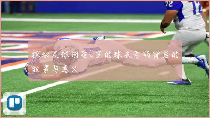探秘足球明星C罗的球衣号码背后的故事与意义